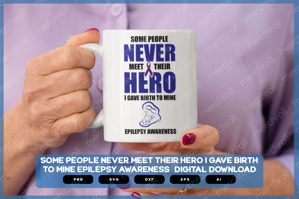 Some People Never Meet Their Hero I Give Birth To Mine Epilepsy Awareness SVG PNG EPS DXF AI Download